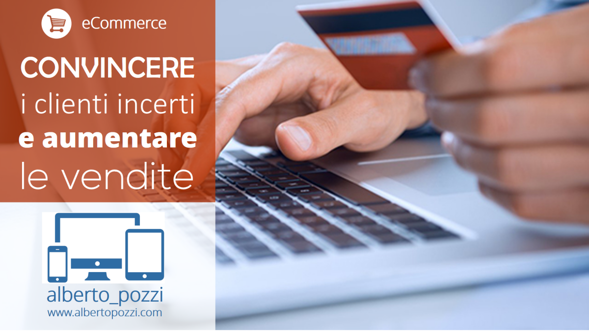 eCommerce - Convincere clienti incerti e aumentare le vendite - Alberto Pozzi Web Manager