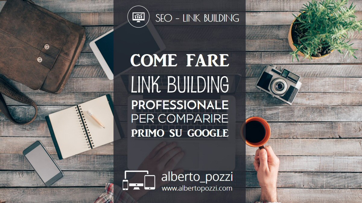 Come fare link building professionale e comparire primo su Google - Alberto Pozzi