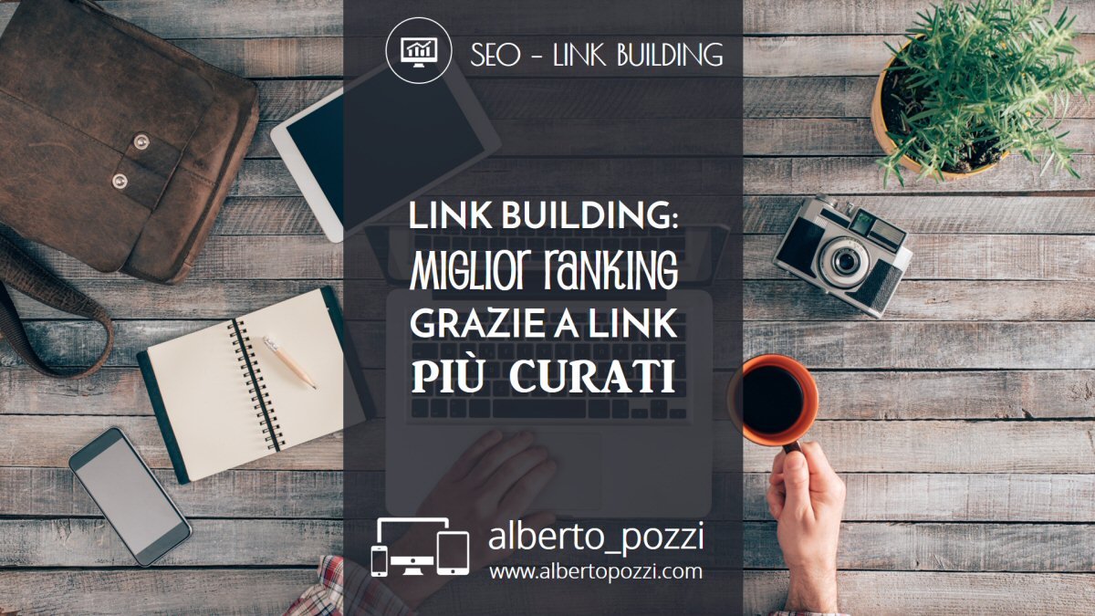 SEO - link building - miglior ranking grazie a link più curati - Alberto Pozzi