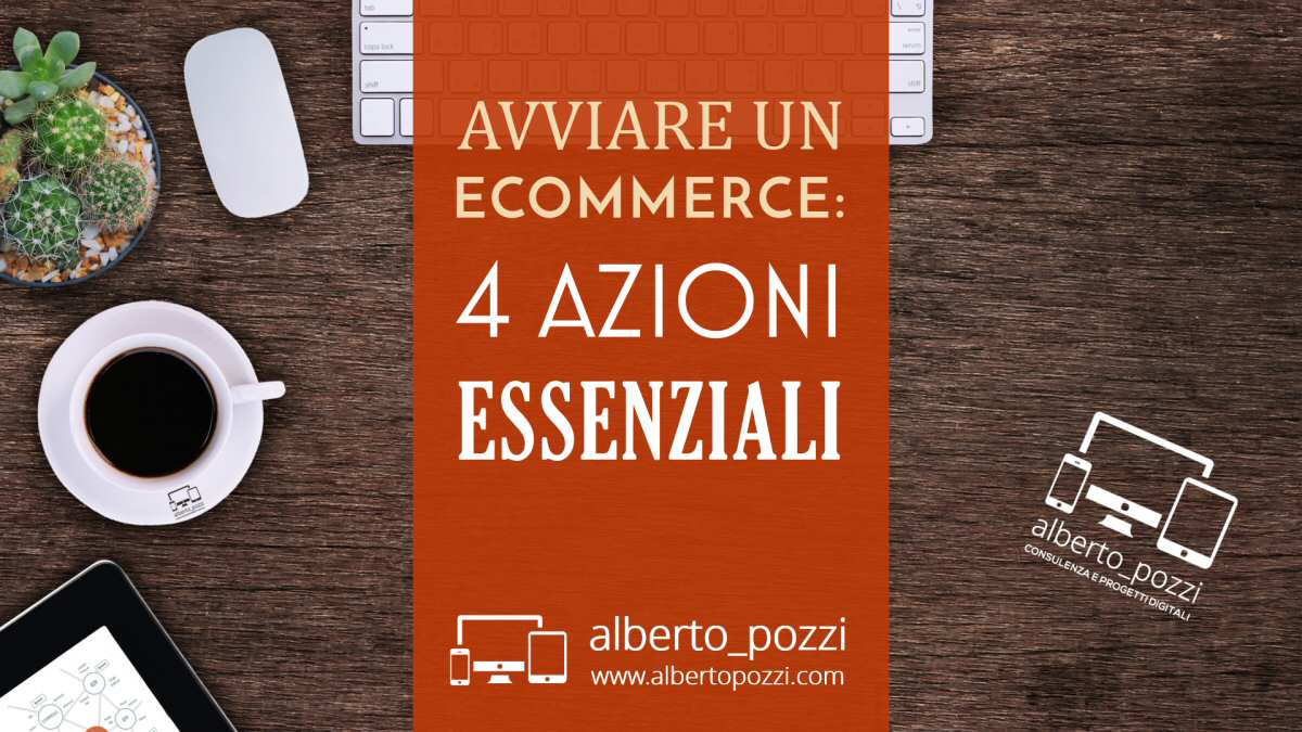 avviare ecommerce : 4 azioni essenziali - Alberto Pozzi
